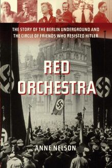 Red Orchestra: The Story of the Berlin Underground and the Circle of Friends Who Resisted Hitler