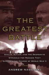 The Greatest Battle: Stalin, Hitler, and the Desperate Struggle for Moscow