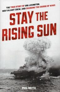 Stay the Rising Sun: The True Story of USS Lexington, Her Valiant Crew, and Changing the Course of World War II