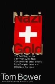 Nazi Gold: The Full Story of the Fifty-Year Swiss-Nazi Conspiracy to Steal Billions from Europe's Jews and Holocaust Survivors